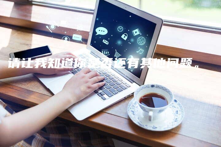 请让我知道你是否还有其他问题。