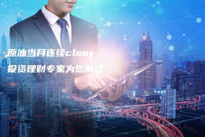 原油当月连续clooy：投资理财专家为您解读