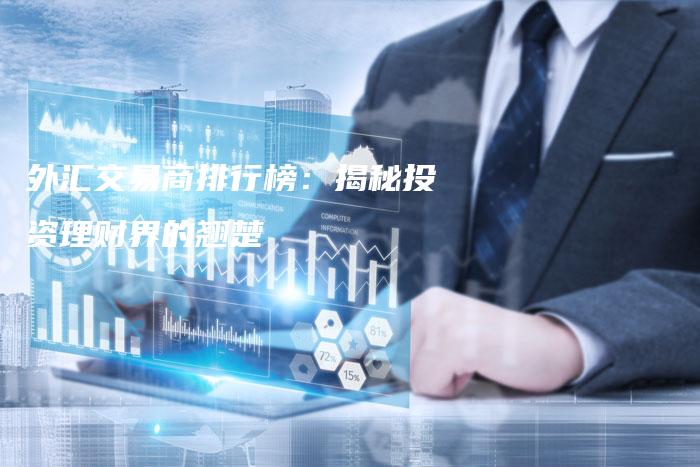 外汇交易商排行榜：揭秘投资理财界的翘楚