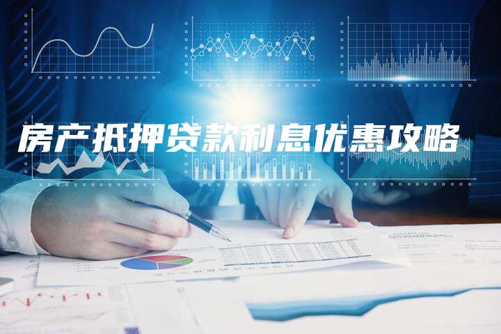 房产抵押贷款利息优惠攻略