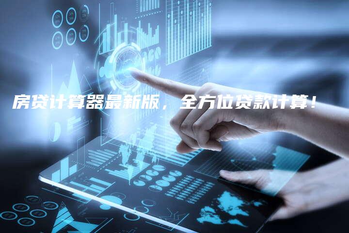 房贷计算器最新版，全方位贷款计算！
