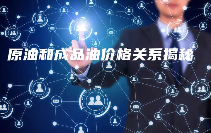 原油和成品油价格关系揭秘