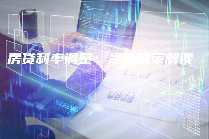房贷利率调整:最新政策解读