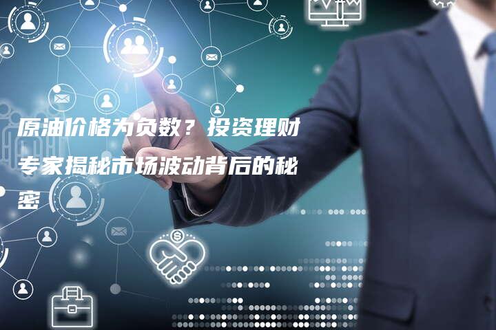 原油价格为负数？投资理财专家揭秘市场波动背后的秘密