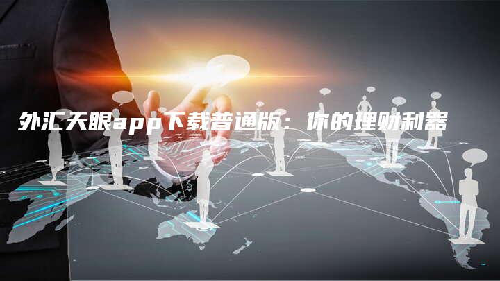 外汇天眼app下载普通版：你的理财利器
