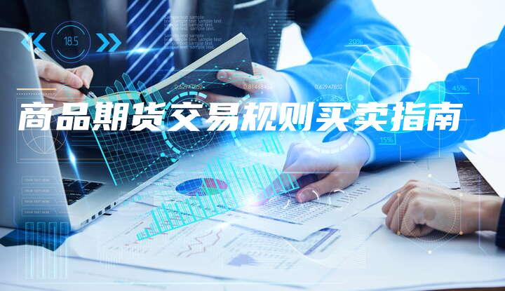 商品期货交易规则买卖指南
