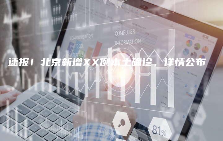 速报！北京新增XX例本土确诊，详情公布