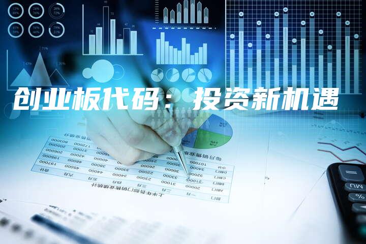 创业板代码：投资新机遇