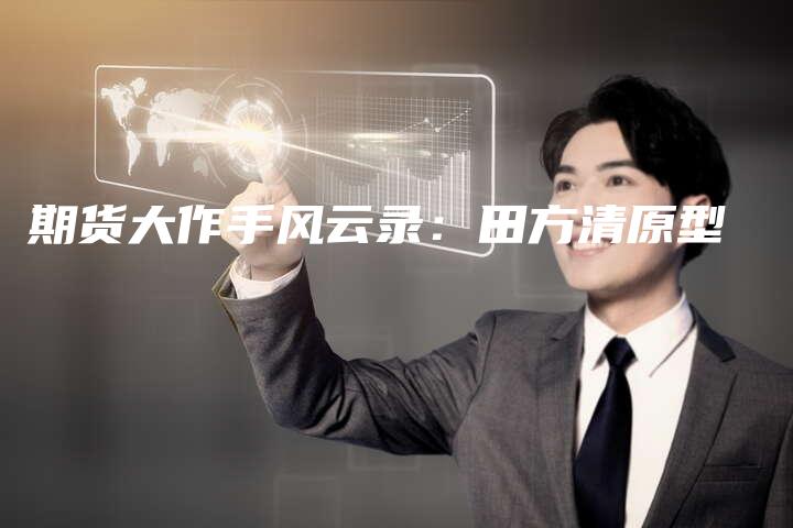期货大作手风云录:田方清原型
