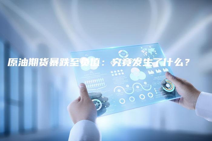 原油期货暴跌至负值：究竟发生了什么？