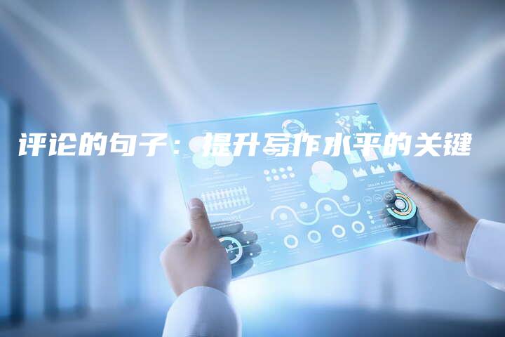 评论的句子：提升写作水平的关键