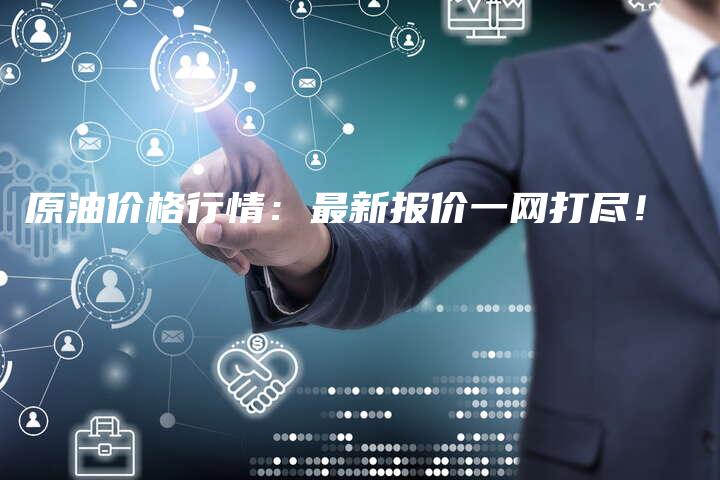 原油价格行情：最新报价一网打尽！