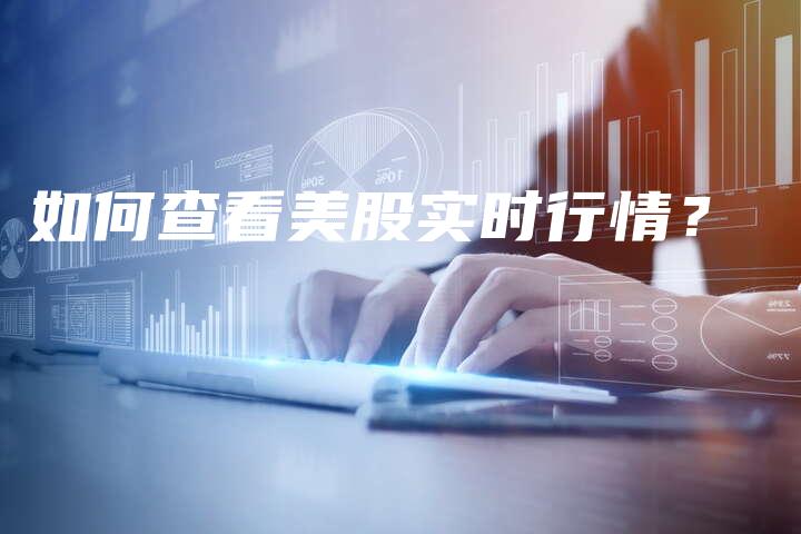 如何查看美股实时行情？
