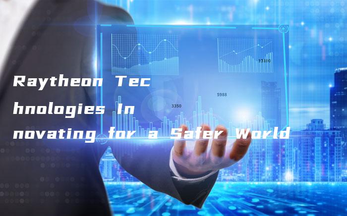 Raytheon Technologies Innovating for a Safer World-中小企业网