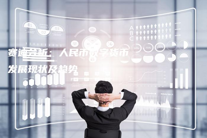赛迪分析：人民币数字货币发展现状及趋势
