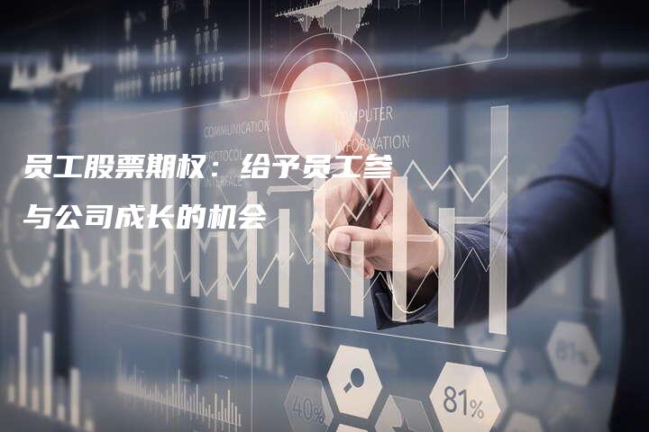 员工股票期权：给予员工参与公司成长的机会