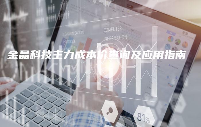 金晶科技主力成本价查询及应用指南