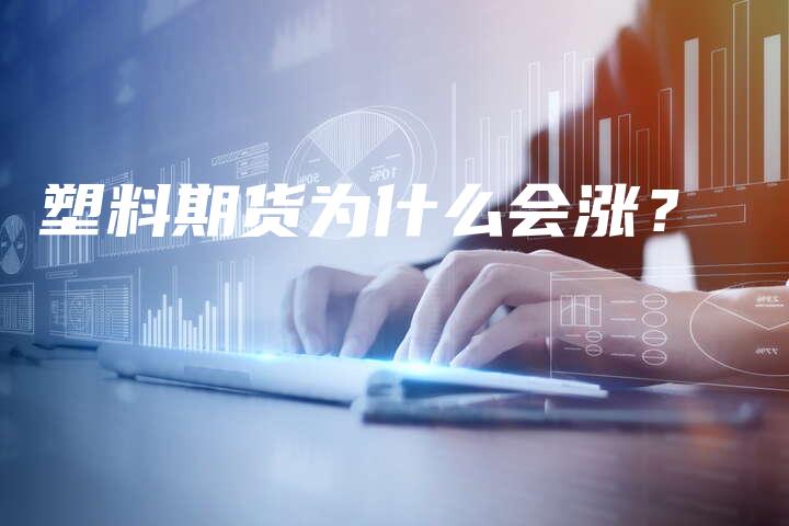 塑料期货为什么会涨？