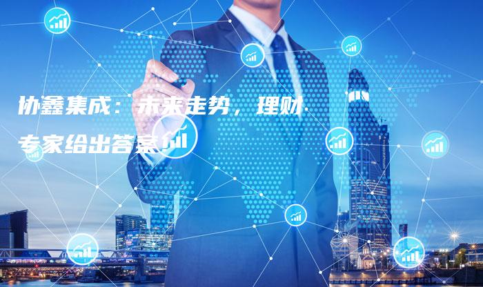 协鑫集成：未来走势，理财专家给出答案！