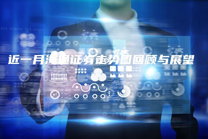 近一月海通证券走势图回顾与展望