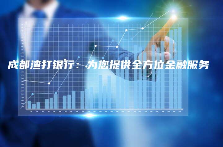 成都渣打银行：为您提供全方位金融服务