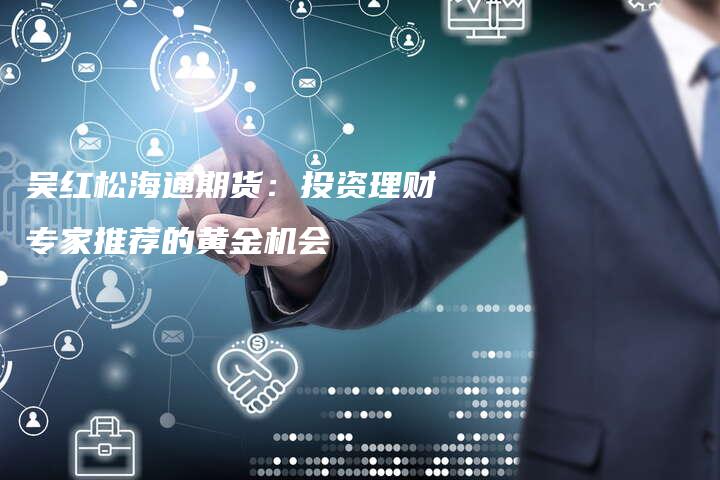 吴红松海通期货：投资理财专家推荐的黄金机会