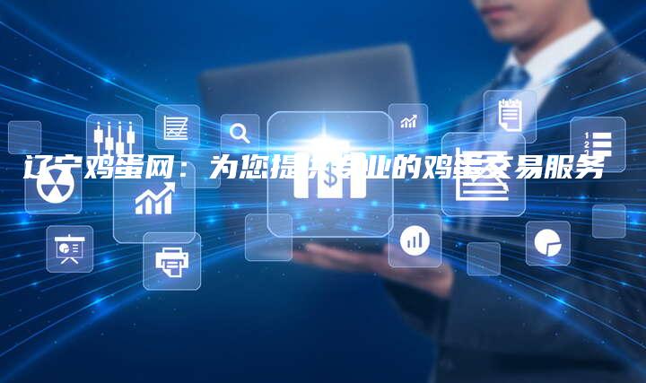 辽宁鸡蛋网：为您提供专业的鸡蛋交易服务