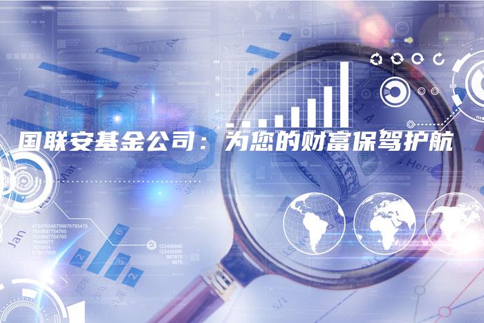 国联安基金公司：为您的财富保驾护航