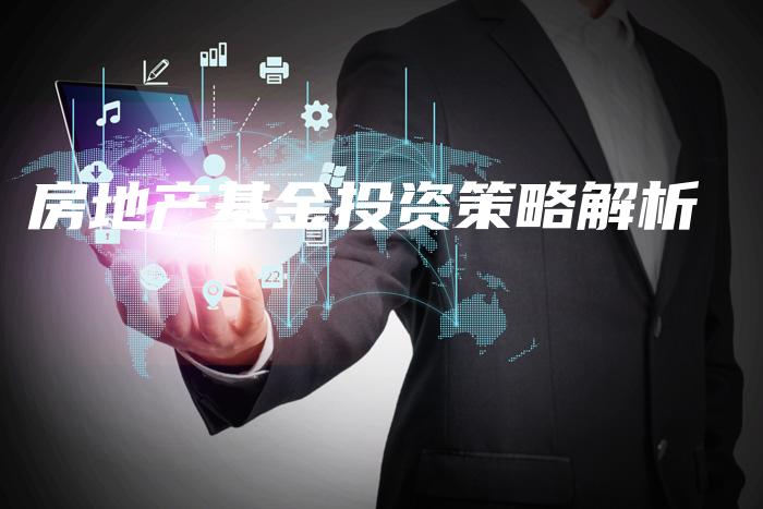 房地产基金投资策略解析