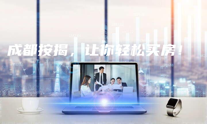 成都按揭，让你轻松买房！