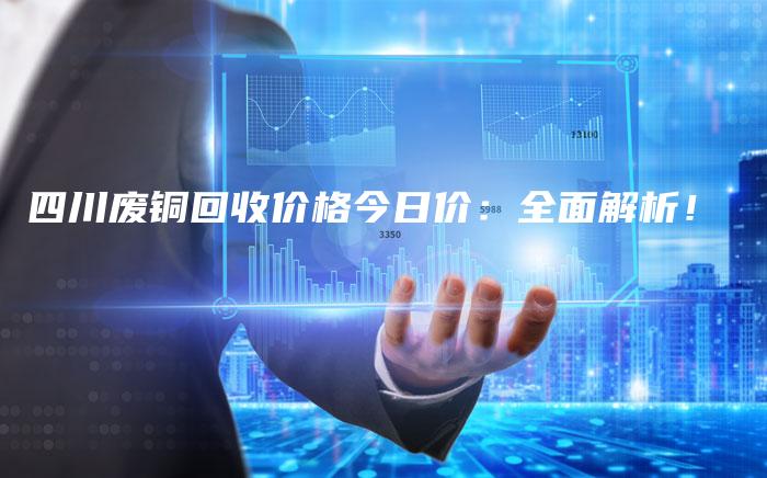 四川废铜回收价格今日价：全面解析！