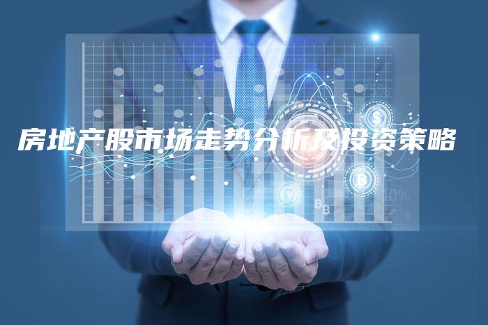 房地产股市场走势分析及投资策略