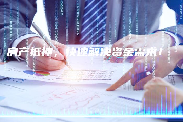 房产抵押，快速解决资金需求！