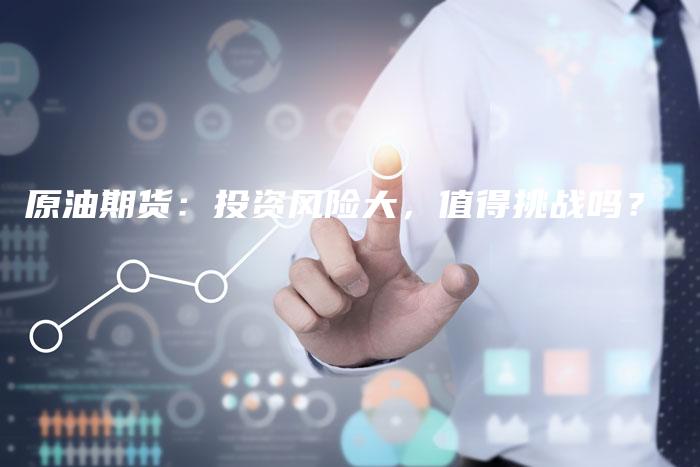 原油期货：投资风险大，值得挑战吗？