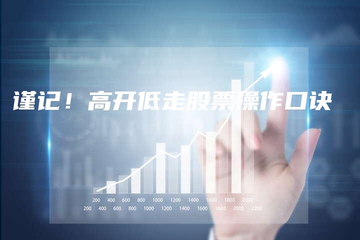 谨记！高开低走股票操作口诀