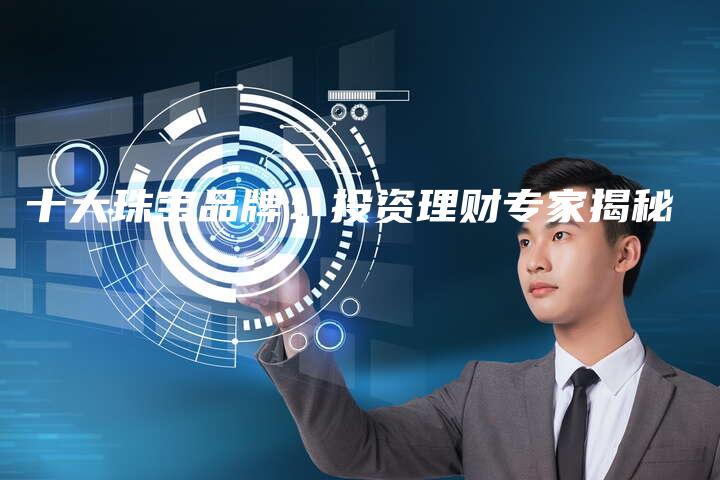 十大珠宝品牌：投资理财专家揭秘