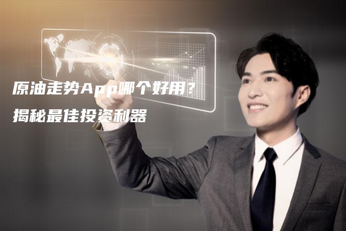 原油走势App哪个好用？揭秘最佳投资利器