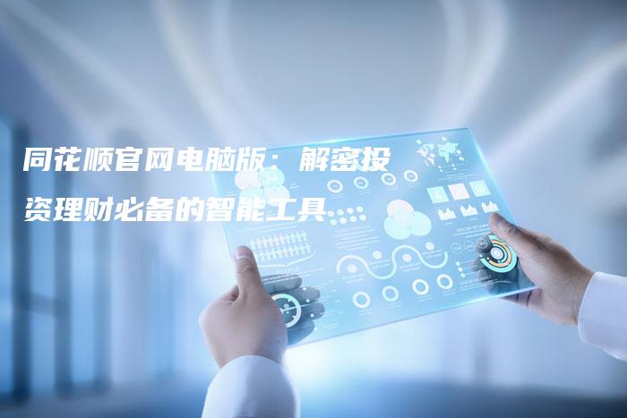 同花顺官网电脑版：解密投资理财必备的智能工具