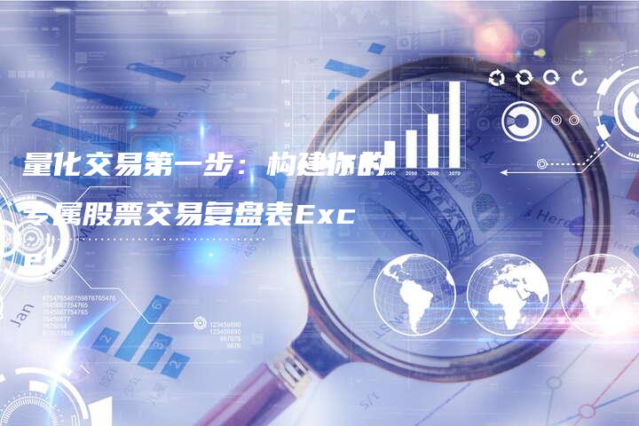 量化交易第一步：构建你的专属股票交易复盘表Excel