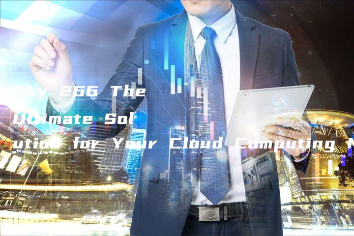 Sky 266 The Ultimate Solution for Your Cloud Computing Needs