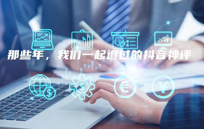 那些年，我们一起追过的抖音神评