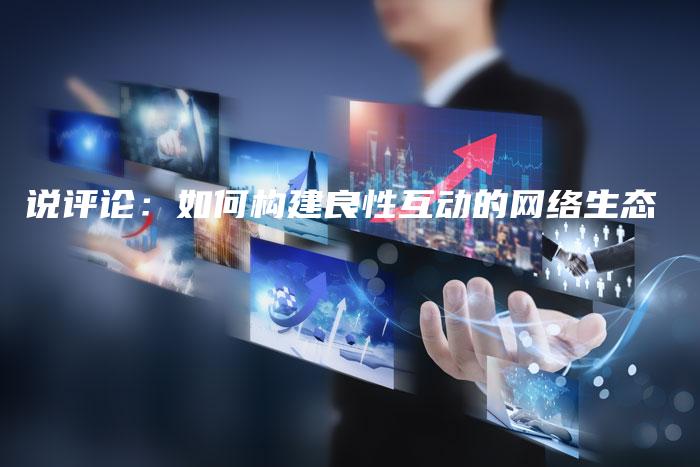 说评论：如何构建良性互动的网络生态