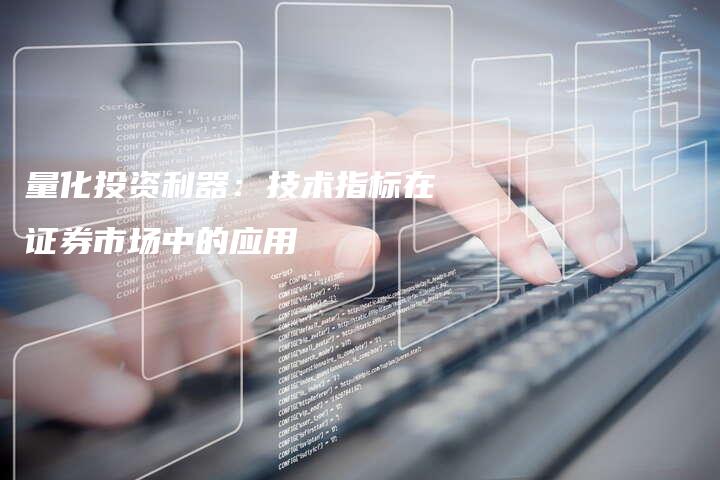 量化投资利器:技术指标在证券市场中的应用