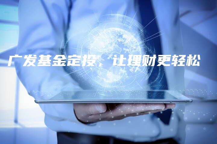 广发基金定投,让理财更轻松-中小企业网