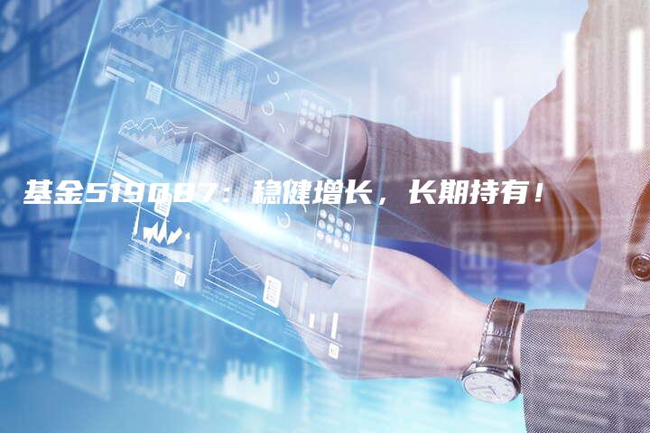 基金519087：稳健增长，长期持有！