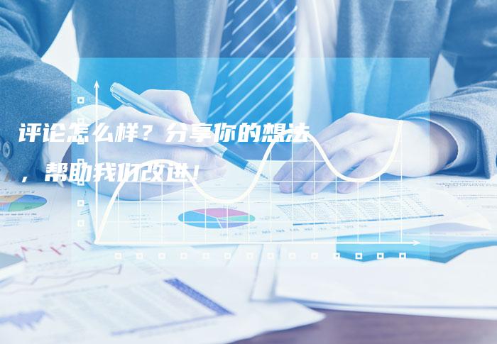 评论怎么样？分享你的想法，帮助我们改进！